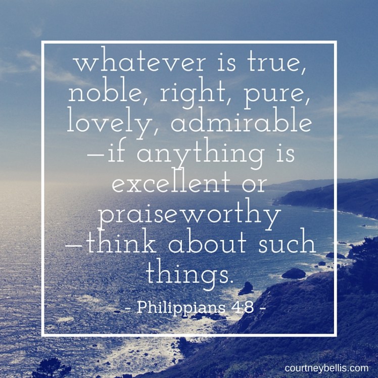 whatever is true, noble, right, pure, lovely, admirable—if anything is excellent or praiseworthy—think about such things..jpg
